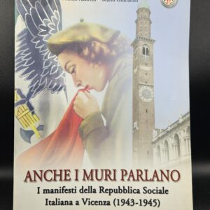 Anche i muri parlano. I manifesti della Repubblica Sociale Italiana a Vicenza (1943 - 1945) -Tonino Assirelli e Mario Giulianati